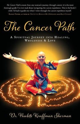 The Cancer Path: A Spiritual Journey Into Healing, Wholeness & Love by Sherman, Paulette Kouffman