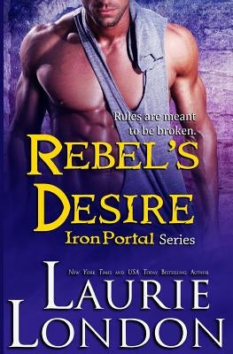 Rebel's Desire: Iron Portal #4 by London, Laurie