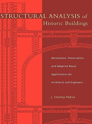 Structural Analysis of Historic Buildings: Restoration, Preservation, and Adaptive Reuse Applications for Architects and Engineers by Rabun, J. Stanley