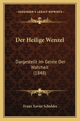 Der Heilige Wenzel: Dargestellt Im Geiste Der Wahrheit (1848) by Schuldes, Franz Xavier