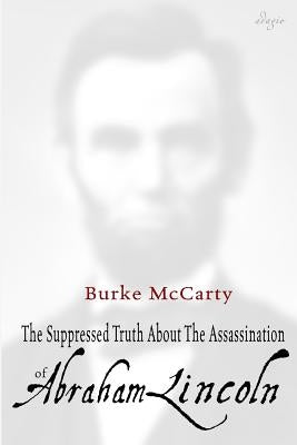 The Suppressed Truth About the Assassination of Abraham Lincoln by McCarty, Burke