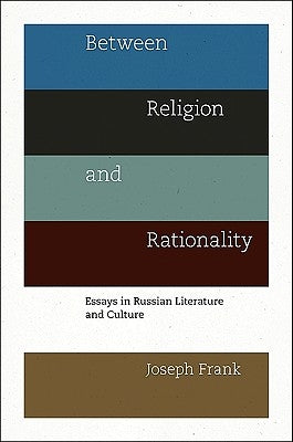 Between Religion and Rationality: Essays in Russian Literature and Culture by Frank, Joseph