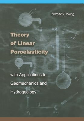 Theory of Linear Poroelasticity with Applications to Geomechanics and Hydrogeology by Wang, Herbert F.