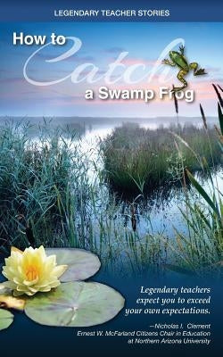 Legendary Teacher Stories: How to catch a swamp frog by Clement, Nicholas I.