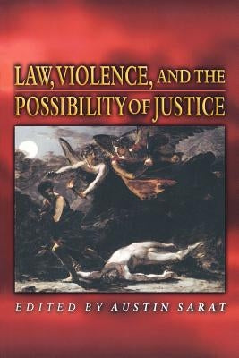 Law, Violence, and the Possibility of Justice by Sarat, Austin