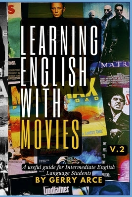 LEARNING ENGLISH WITH MOVIES v.2: A useful guide for Intermediate English Language Students by Arce, Gerry