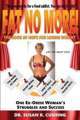 Fat No More! the Book of Hope for Losing Weight by Cushing, Susan R.