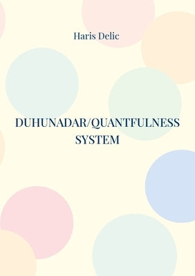 Duhunadar/Quantfulness system: The path of life co-creation by Delic, Haris