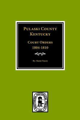 Pulaski County, Kentuky Court Orders, 1804-1810 by Tracey, Karen