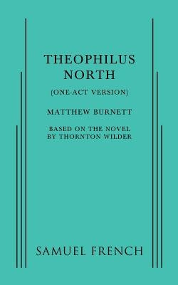 Theophilus North (One-Act Version) by Burnett, Matthew