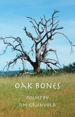 Oak Bones: Poems By Jim Gronvold by Gronvold, Jim