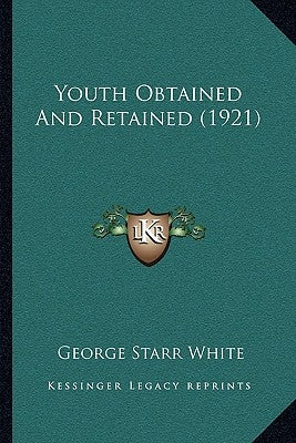 Youth Obtained And Retained (1921) by White, George Starr