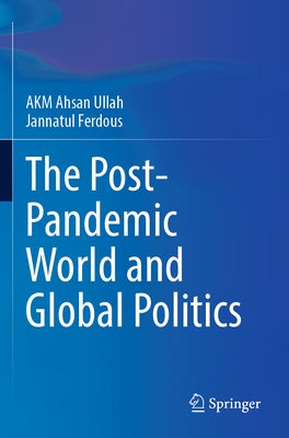 The Post-Pandemic World and Global Politics by Ullah, A. K. M. Ahsan