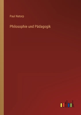 Philosophie und Pädagogik by Natorp, Paul