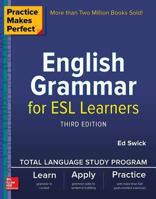 Practice Makes Perfect: English Grammar for ESL Learners, Third Edition by Swick, Ed