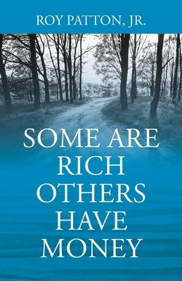Some Are Rich Others Have Money by Patton, Roy, Jr.