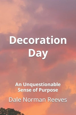 Decoration Day: An Unquestionable Sense of Purpose by Reeves, Anna