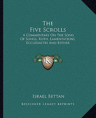 The Five Scrolls: A Commentary on the Song of Songs, Ruth, Lamentations, Ecclesiastes and Esther by Bettan, Israel