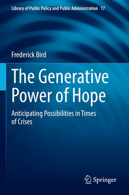 The Generative Power of Hope: Anticipating Possibilities in Times of Crises by Bird, Frederick