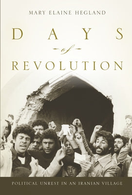 Days of Revolution: Political Unrest in an Iranian Village by Hegland, Mary Elaine