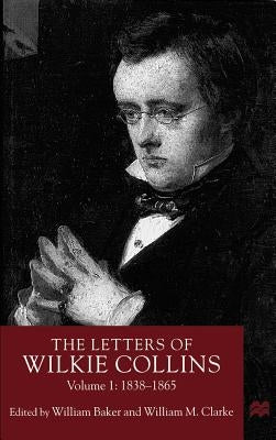 The Letters of Wilkie Collins, Volume 1: 1838-1865 by Baker, William