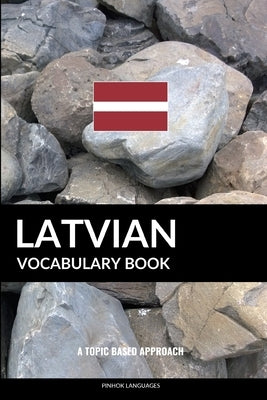 Latvian Vocabulary Book: A Topic Based Approach by Languages, Pinhok