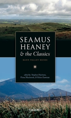Seamus Heaney and the Classics: Bann Valley Muses by Harrison, Stephen