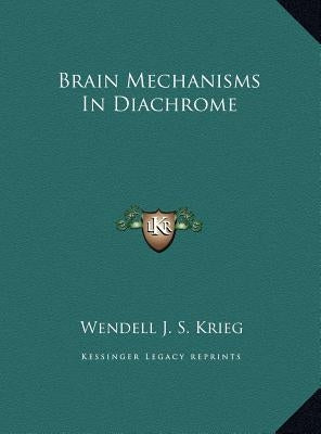 Brain Mechanisms In Diachrome by Krieg, Wendell J. S.