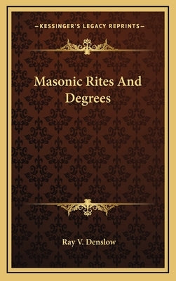 Masonic Rites and Degrees by Denslow, Ray V.