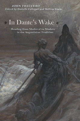In Dante's Wake: Reading from Medieval to Modern in the Augustinian Tradition by Freccero, John