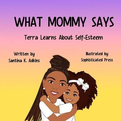 What Mommy Says: Terra Learns About Self-Esteem by Adkins, Santina