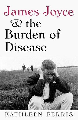 James Joyce and the Burden of Disease by Ferris, Kathleen