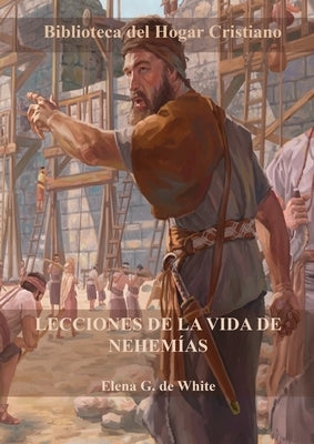 Lecciones de la Vida de Nehemías: Letra Grande, Porciones del Gran Conflicto con guía de estudio al final de cada capítulo by G. de White, Elena