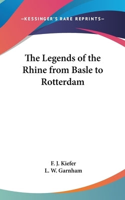 The Legends of the Rhine from Basle to Rotterdam by Kiefer, F. J.