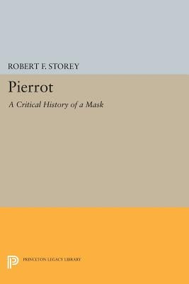 Pierrot: A Critical History of a Mask by Storey, Robert F.