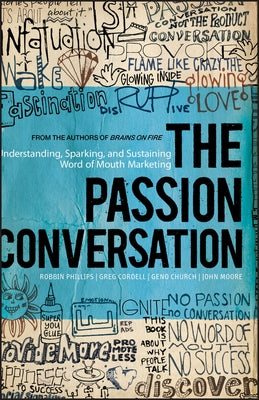 The Passion Conversation: Understanding, Sparking, and Sustaining Word of Mouth Marketing by Phillips, Robbin