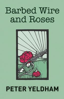 Barbed Wire and Roses by Yeldham, Peter