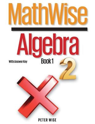 MathWise Algebra, Book 1, with Answer Key by Wise, Peter L.