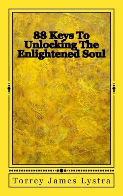 88 Keys To Unlocking The Enlightened Soul by Lystra, Torrey James