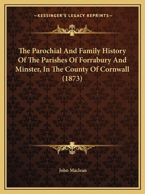 The Parochial And Family History Of The Parishes Of Forrabury And Minster, In The County Of Cornwall (1873) by MacLean, John