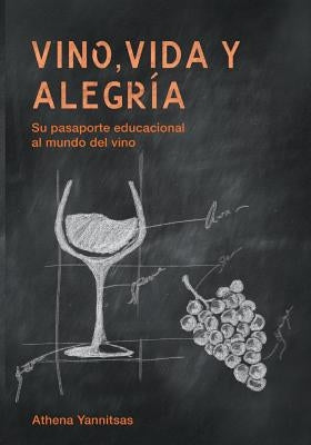 Vino, Vida y Alegria: Su pasaporte educacional al mundo del vino by Yannitsas, Athena