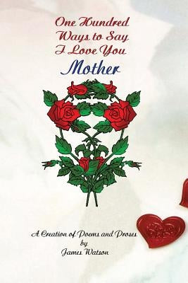 100 Ways To Say I Love You Mother by Watson Sr, James Lee