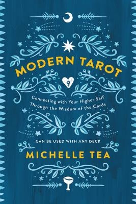 Modern Tarot: Connecting with Your Higher Self Through the Wisdom of the Cards by Tea, Michelle