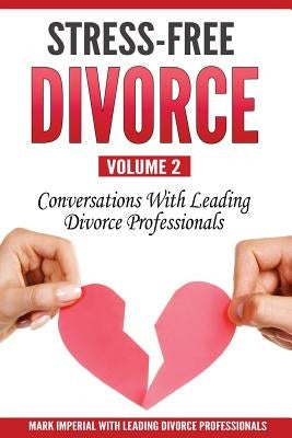 Stress-Free Divorce Volume 02: Conversations With Leading Divorce Professionals by Alexander, Stewart Andrew