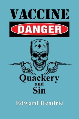 Vaccine Danger: Quackery and Sin by Hendrie, Edward