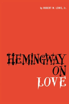 Hemingway on Love by Lewis, Robert W.