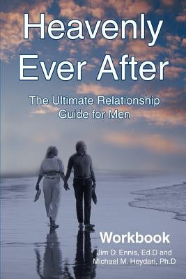 Heavenly Ever After: The Ultimate Relationship Guide for Men Workbook by Ennis Ed D., Jim D.