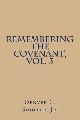 Remembering the Covenant, Vol. 3 by Snuffer Jr, Denver C.