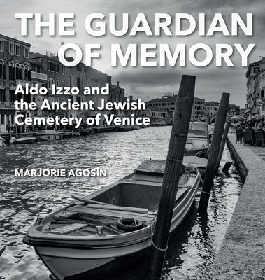 The Guardian of Memory: Aldo Izzo and the Ancient Jewish Cemetery of Venice by Agosín, Marjorie
