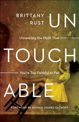 Untouchable: Unraveling the Myth That You're Too Faithful to Fall by Rust, Brittany